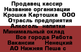 Продавец-кассир › Название организации ­ Крошка-Картошка, ООО › Отрасль предприятия ­ Алкоголь, напитки › Минимальный оклад ­ 35 000 - Все города Работа » Вакансии   . Ненецкий АО,Нижняя Пеша с.